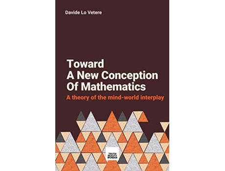 Livro Toward A New Conception Of Mathematics A Theory Of The Mind-world Interplay De Davide Lo Vetere (inglês)