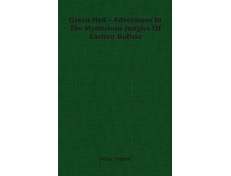 Livro Green Hell Adventures In The Mysterious Jungles Of Eastern Bolivia de Julian Duguid (Inglês)