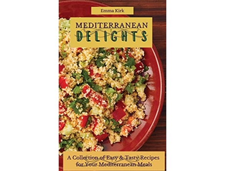 Livro Mediterranean Delights A Collection of Easy Tasty Recipes for Your Mediterranean Meals de Emma Kirk (Inglês)
