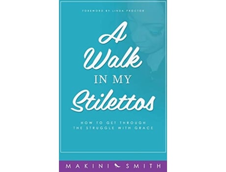 Livro A Walk in my Stilettos How to get through the struggle with grace 1 de Makini Smith (Inglês)