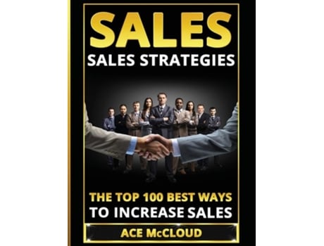 Livro Sales Sales Strategies The Top 100 Best Ways To Increase Sales De Ace Mccloud (inglês - Capa Dura)
