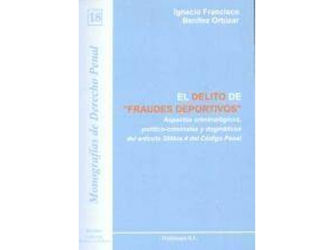 Livro El Delito De Fraudes Deportivos Aspectos Criminológicos, Político-Criminales Y Dogmáticos Del Artículo 286 Bis.4 Del Código Penal de Ignacio Francisco Benítez Ortúzar (Espanhol)