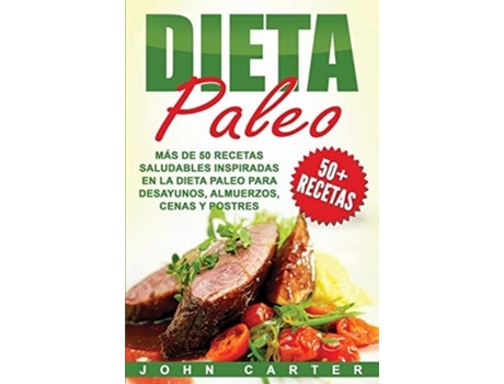 Livro Dieta Paleo Más de 50 Recetas Saludables inspiradas en la Dieta Paleo para Desayunos, Almuerzos, Cenas y Postres de John Carter (Inglês)