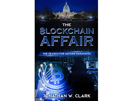 Livro The Blockchain Affair The Search for Satoshi Nakamoto de Jonathan W Clark (Inglês)