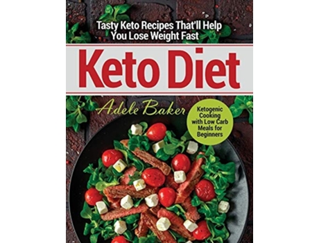 Livro Keto Diet Tasty Keto Recipes Thatll Help You Lose Weight Fast. Ketogenic Cooking With Low Carb Meals For Beginners De Adele Baker (inglês)