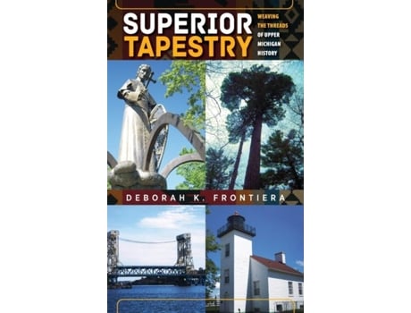 Livro Superior Tapestry Weaving The Threads Of Upper Michigan History De Frontiera, Deborah Et Al. (inglês)
