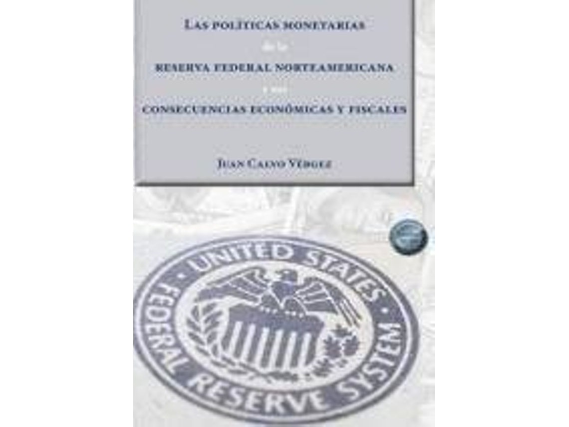 Livro Las políticas monetarias de la reserva federal norteamericana y sus consecuencias económicas y fiscales de Juan Calvo Vergez (Espanhol)
