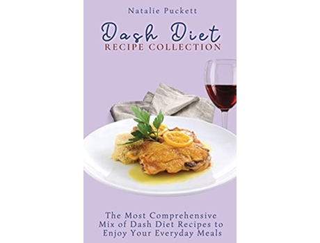 Livro Dash Diet Recipe Collection The Most Comprehensive mix of Dash Diet Recipes to enjoy your everyday meals de Natalie Puckett (Inglês)
