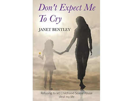 Livro Dont Expect Me to Cry Refusing to let Childhood Sexual Abuse steal my life de Janet Bentley (Inglês)