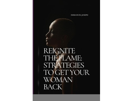 Livro Reignite the Flame Strategies to Get Your Woman Back de Emmanuel Joseph (Inglês)