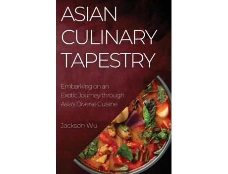 Livro Asian Culinary Tapestry Embarking on an Exotic Journey through Asias Diverse Cuisine de Jackson Wu (Inglês)