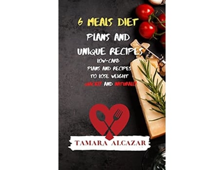 Livro 6 Meals Diet Plans and Unique Recipes LowCarb Plans and Recipes to Lose Weight Quickly and Naturally de Tamara Alcazar (Inglês)