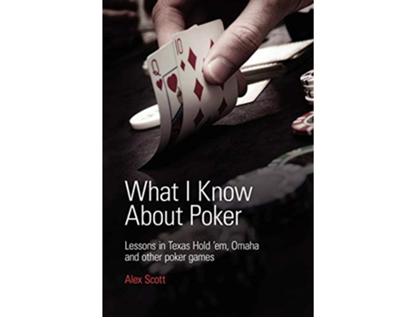 Livro What I Know About Poker Lessons in Texas Holdem Omaha and Other Poker Games de Alex Scott (Inglês)