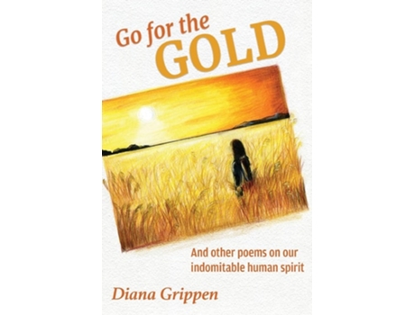 Livro Go For The Gold And Other Poems On Our Indomitable Human Spirit De Diana J Grippen (inglês)