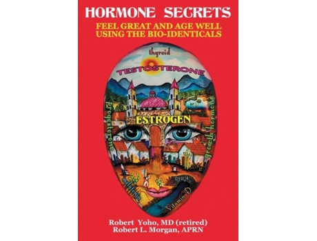 Livro Hormone Secrets Feel Great And Age Well Using The Bio-identicals De Robert Yoho (inglês)