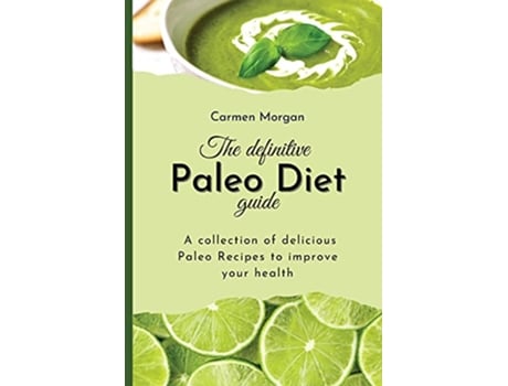 Livro The definitive Paleo Diet Guide A collection of delicious Paleo Recipes to improve your health de Carmen Morgan (Inglês)