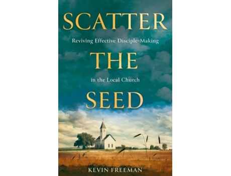 Livro Scatter the Seed Reviving Effective Disciple-Making in the Local Church de Kevin Freeman (Inglês)