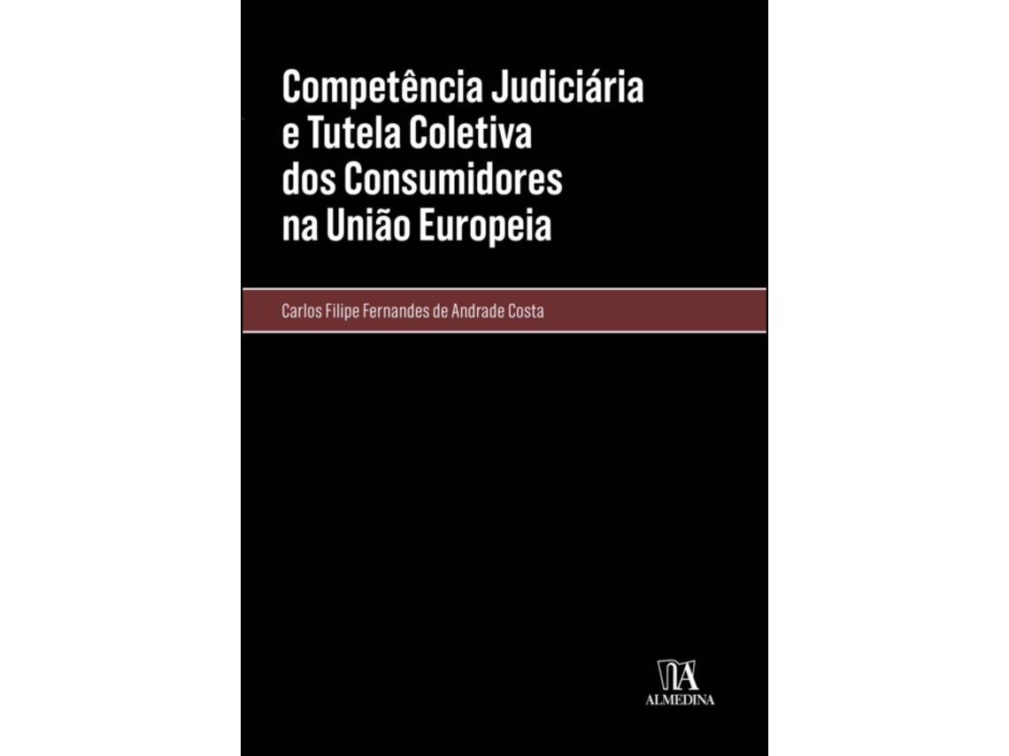 Livro COMPETÊNCIA JUDICIÁRIA E TUTELA COLETIVA DOS CONSUMIDORES NA UNIÃO EUROPEIA de CARLOS FILIPE FERNANDES DE ANDRADE COSTA (Português)