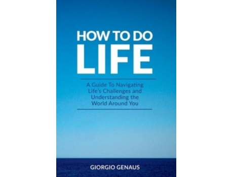 Livro How To Do Life: A Guide To Navigating Life's Challenges and Understanding the World Around You Giorgio Genaus (Inglês)