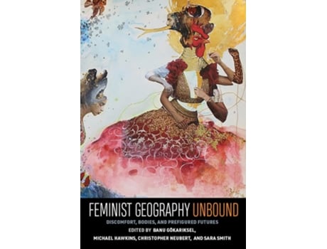 Livro Feminist Geography Unbound Discomfort, Bodies, And Prefigured Futures De Banu Gokariksel, Michael Hawkins Et Al. (inglês - Capa Dura)