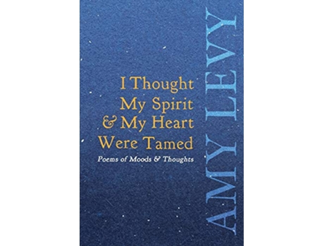 Livro I Thought My Spirit My Heart Were Tamed Poems of Moods Thoughts de Amy Levy (Inglês)