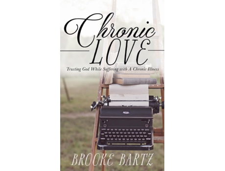 Livro Chronic Love Trusting God While Suffering With A Chronic Illness De Brooke Bartz (inglês)