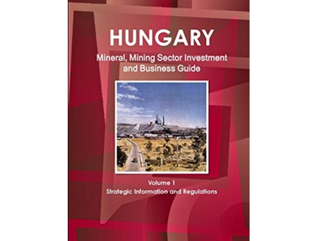 Livro Hungary Mineral Mining Sector Investment and Business Guide Volume 1 Strategic Information and Regulations de Ibp Inc (Inglês)