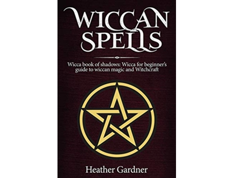 Livro Wiccan Spells Wicca book of shadows Wicca for Beginners guide in Wiccan Magic and Witchcraft de Heather Gardener (Inglês)