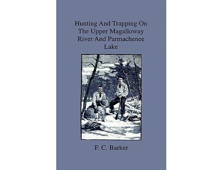 Livro Hunting And Trapping On The Upper Magalloway River And Parmachenee Lake First Winter In The Wilderness de F C Barker (Inglês)