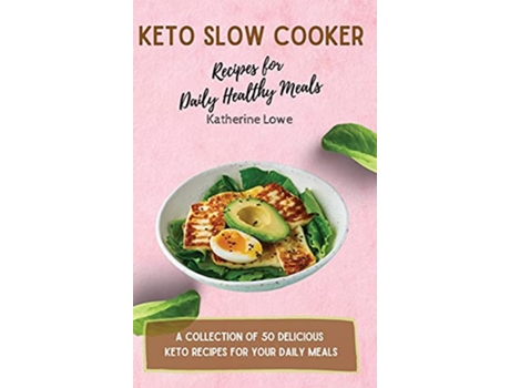 Livro Keto Slow Cooker Recipes for Daily Healthy Meals A Collection of 50 Delicious Keto Recipes for Your Daily Meals de Katherine Lowe (Inglês)