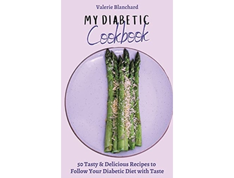 Livro My Diabetic Cookbook 50 Tasty Delicious Recipes to Follow Your Diabetic Diet with Taste de Valerie Blanchard (Inglês)