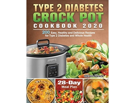 Livro Type 2 Diabetes Crock Pot Cookbook 2020 200 Easy, Healthy And Delicious Recipes For Type 2 Diabetes And Whole Health De Oliver Alcorn (inglês)