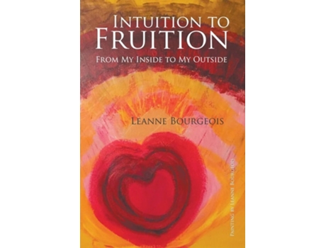 Livro Intuition To Fruition From My Inside To My Outside De Leanne Bourgeois (inglês)