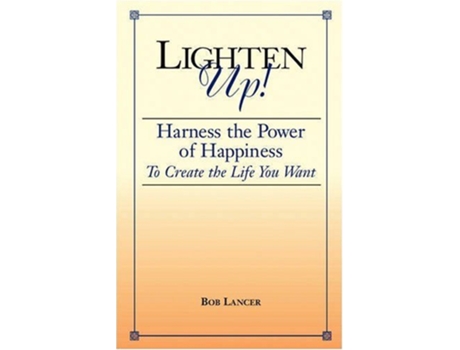 Livro Lighten Up Harness the Power of Happiness to Create the Life You Want de Bob Lancer (Inglês)
