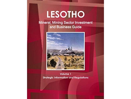 Livro Lesotho Mineral Mining Sector Investment and Business Guide Volume 1 Strategic Information and Regulations de IBP USA (Inglês)