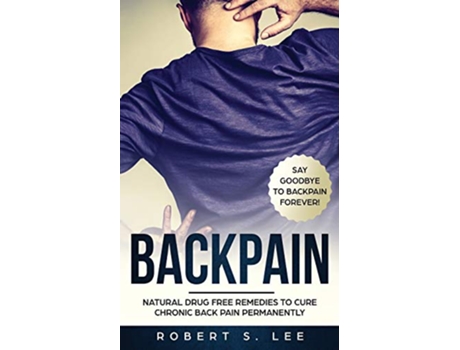 Livro Back Pain Natural Drug Free Remedies to Cure Chronic Back Pain Permanently de Robert S Lee (Inglês)
