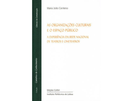 Livro As Organizações Culturais E O Espaço Público - A Experiência Da Rede Nacional De Teatros E Cineteatro de Maria João Centeno