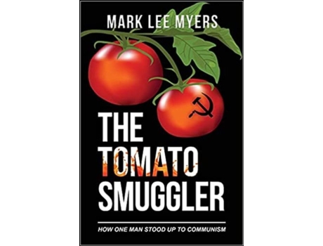 Livro The Tomato Smuggler. How One Man Stood Up to Communism de Mark Lee Myers .