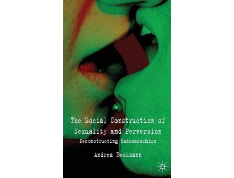 Livro The Social Construction of Sexuality and Perversion: Deconstructing Sadomasochism A. Beckmann (Inglês)
