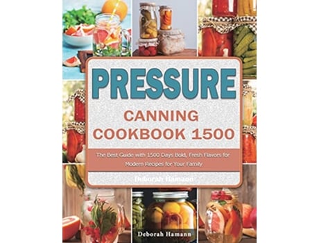 Livro Pressure Canning Cookbook 1500 The Best Guide with 1500 Days Bold Fresh Flavors for Modern Recipes for Your Family de Deborah Hamann (Inglês)
