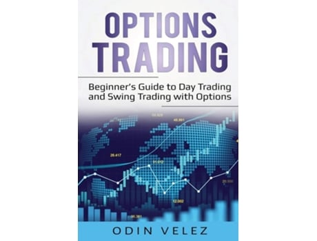 Livro Options Trading Beginners Guide To Day Trading And Swing Trading With Options De Odin Velez (inglês)