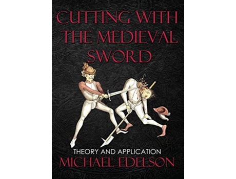 Livro Cutting with the Medieval Sword: Theory and Application de Michael Edelson (Inglês)