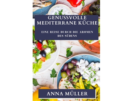 Livro Genussvolle Mediterrane Küche Eine Reise durch die Aromen des Südens de Anna Müller (Inglês)