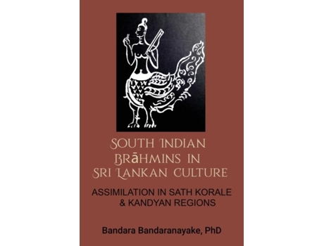 Livro South Indian Brahmins In Sri Lankan Culture Assimilation In Sath Korale And Kandyan Regions De Bandara Bandaranayake (inglês)