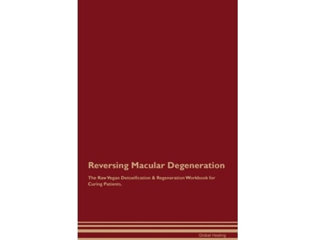 Livro Reversing Macular Degeneration The Raw Vegan Detoxification amp Regeneration Workbook for Curing Patients. de Global Healing (Inglês)