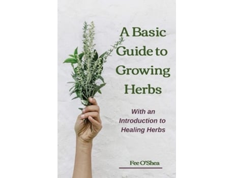 Livro The Basic Guide To Growing Herbs With An Introduction To Healing Herbs De Fee O'shea (inglês)
