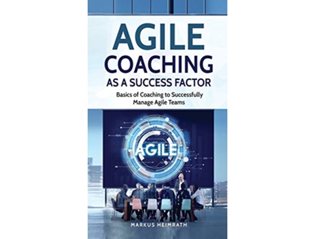 Livro Agile Coaching as a Success Factor Basics of coaching to successfully manage Agile teams de Markus Heimrath (Inglês - Capa Dura)