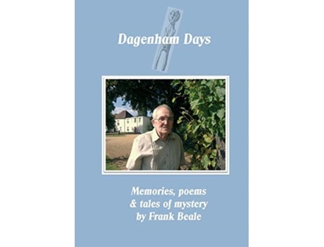 Livro Dagenham Days My Memories, Poems Amp Tales Of Mystery De Beale, Frank Et Al. (inglês)