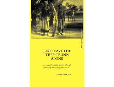 Livro Just Leave The Tree-trunk Alone A Magical-realistic Journey Through The Land Of The Bawng In The Congo De Toon Van Buren (inglês)