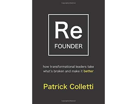 Livro Refounder How Transformational Leaders Take Whats Broken and Make it Better de Patrick Colletti (Inglês - Capa Dura)